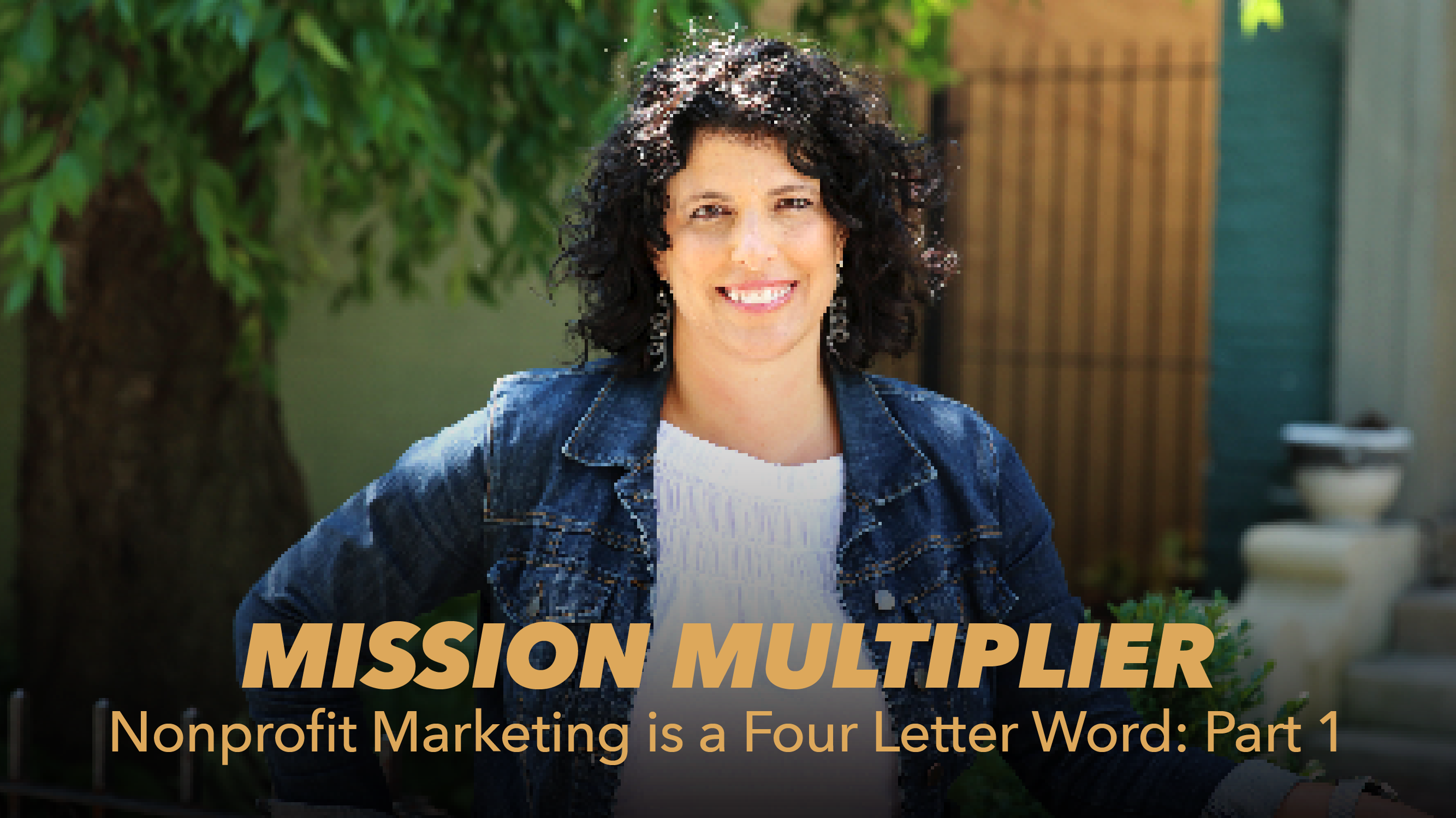 A woman with curly dark hair, wearing a denim jacket and white top, stands outdoors smiling. Text overlay reads: MISSION MULTIPLIER - Nonprofit Marketing is a Four Letter Word: Part 1.