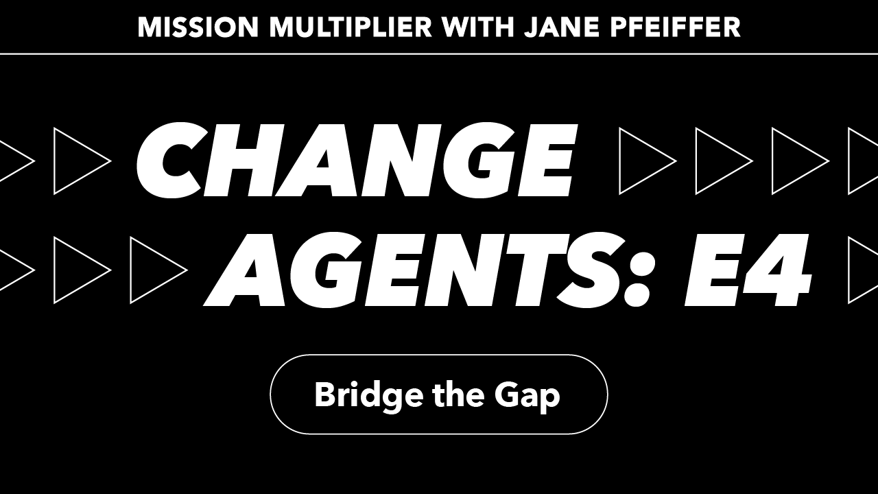Change Agents Episode 4: Bridge the Gap