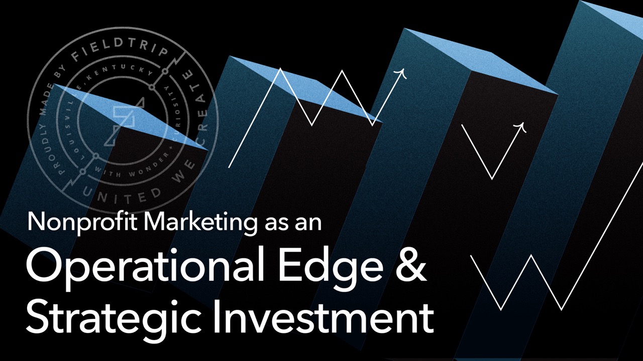 Abstract image with rising bar graphs, white upward arrows, and the text: Nonprofit Marketing as an Operational Edge & Strategic Investment. A circular Fieldtrip logo appears partially in the background.